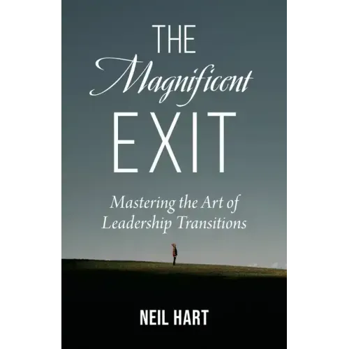 The Magnificent Exit: Mastering the Art of Leadership Transitions