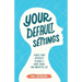 Your Default Settings: Adjust Your Autopilot to Build a More Stable and Impactful Life
