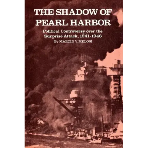 The Shadow of Pearl Harbor: Political Controversy Over the Surprise Attack, 1941-1946