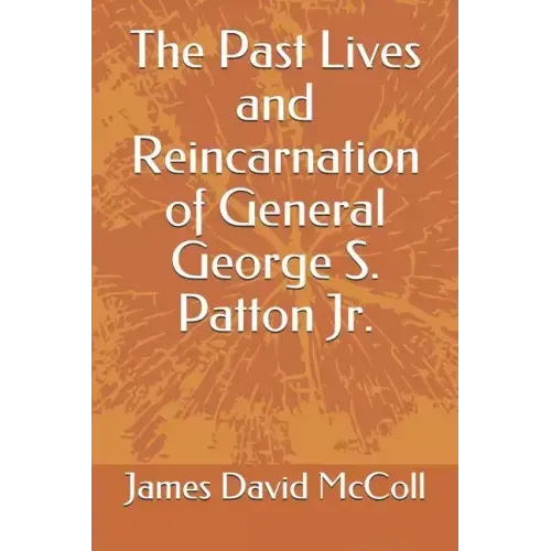 The Past Lives and Reincarnation of General George S. Patton Jr.
