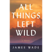 All Things Left Wild