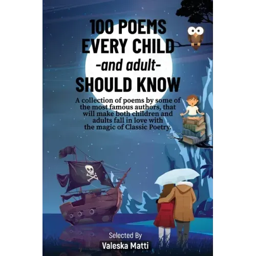 100 Poems Every Child -and adult- Should Know: A collection of poems by some of the most famous authors, that will make both children and adults fall