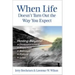 When Life Doesn't Turn Out the Way You Expect: Moving Beyond...Disappointment, Rejection, Betrayal, Failure, Loss