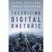 Theorizing Digital Rhetoric