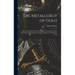 The Metallurgy of Gold: A Practical Treatise On the Metallurgical Treatment of Gold-Bearing Ores Including the Assaying, Melting, and Refining of Gold