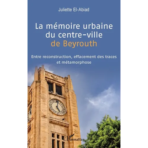 La mémoire urbaine du centre-ville de Beyrouth: Entre reconstruction, effacement des traces et métamorphose