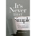 It's Never That Simple: Essays to Broaden the Conversation