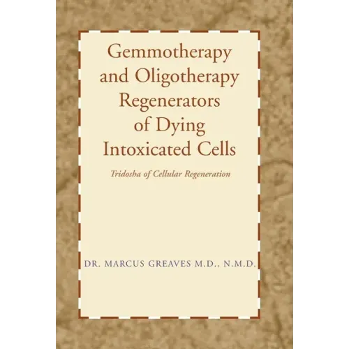 Gemmotherapy and Oligotherapy Regenerators of Dying Intoxicated Cells: Tridosha of Cellular Regeneration