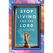 Stop Living for the Lord: and let the Lord live through you