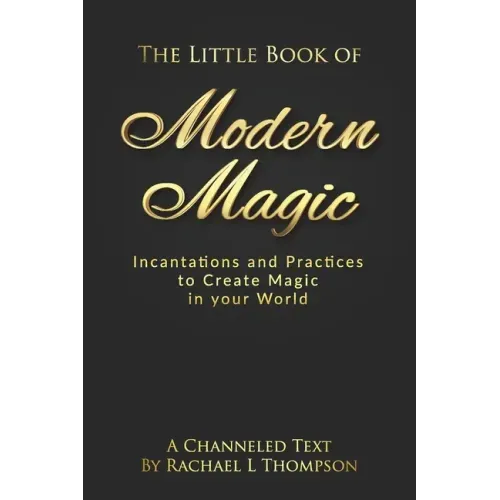 The Little Book of Modern Magic: Incantations and Practices for Create Magic in Your World