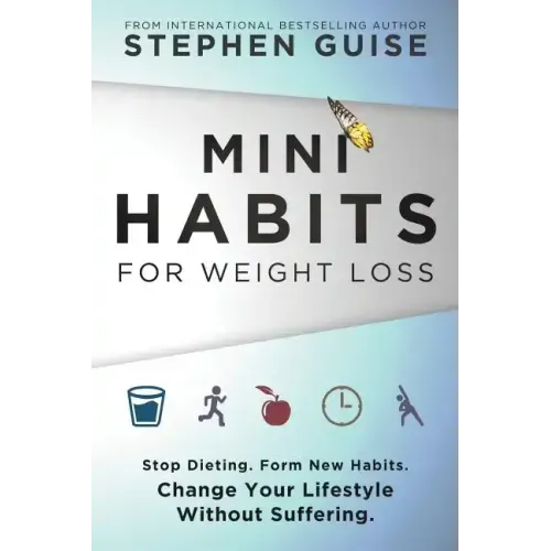 Mini Habits for Weight Loss: Stop Dieting. Form New Habits. Change Your Lifestyle Without Suffering.