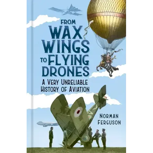 From Wax Wings to Flying Drones: A Very Unreliable History of Aviation