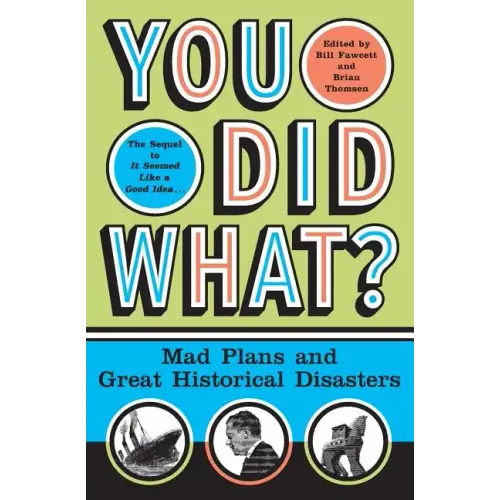 You Did What?: Mad Plans and Great Historical Disasters