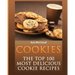 Cookies: The Top 100 Most Delicious Cookie Recipes