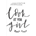 Look at You, Girl: Kickstart to Seeing Yourself the Way God Does