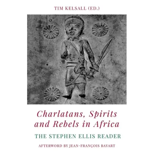 Charlatans, Spirits and Rebels in Africa: The Stephen Ellis Reader
