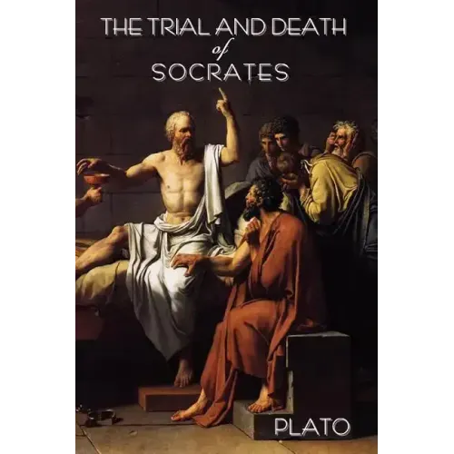 The Trial and Death of Socrates: By Plato