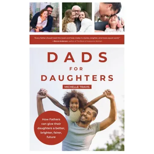 Dads for Daughters: How Fathers Can Give Their Daughters a Better, Brighter, Fairer, Future