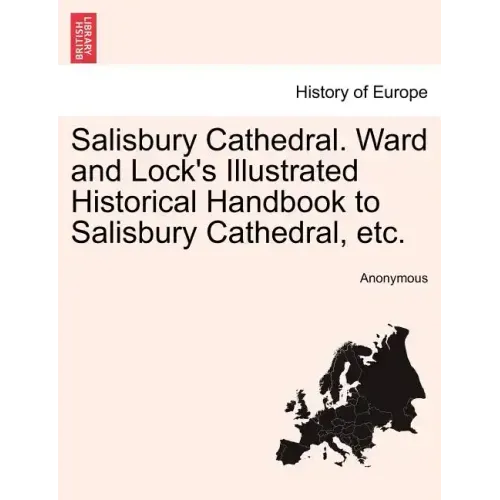 Salisbury Cathedral. Ward and Lock's Illustrated Historical Handbook to Salisbury Cathedral, Etc.