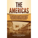 The Americas: A Captivating Guide to the History of the Continents of North and South America, Starting from the Olmecs through the