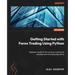 Getting Started with Forex Trading Using Python: Beginner's guide to the currency market and development of trading algorithms