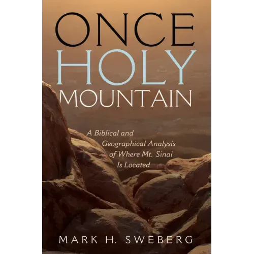 Once Holy Mountain: A Biblical and Geographical Analysis of Where Mt. Sinai Is Located