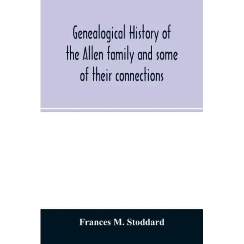 Genealogical history of the Allen family and some of their connections