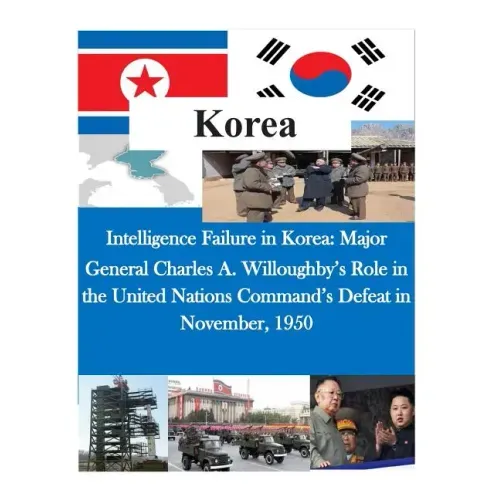 Intelligence Failure in Korea: Major General Charles A. Willoughby's Role in the United Nations Command's Defeat in November, 1950
