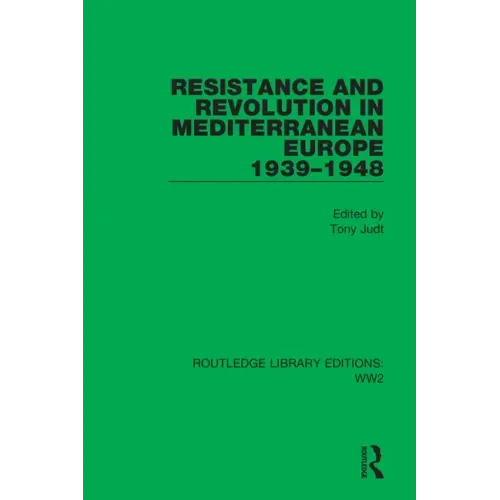 Resistance and Revolution in Mediterranean Europe 1939-1948