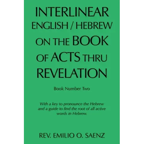Interlinear English / Hebrew on the Book of Acts Thru Revelation: With a Key to Pronounce the Hebrew and a Guide to Find the Root of All Active Words