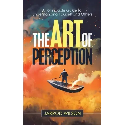 The Art of Perception: A Formidable Guide to Understanding Yourself and Others