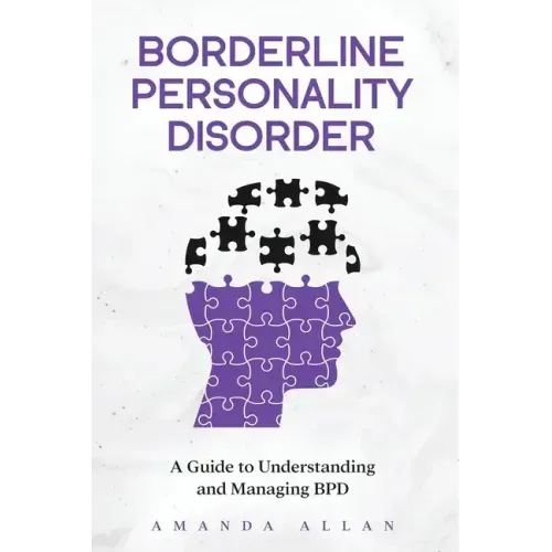 Borderline Personality Disorder: A Guide to Understanding and Managing BPD