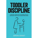 Toddler Discipline: A Helpful Guide With Valuable Tips to Nurture Your Child's Developing Mind