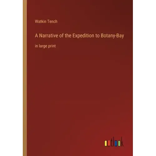 A Narrative of the Expedition to Botany-Bay: in large print