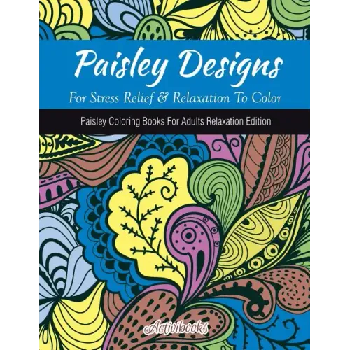Paisley Designs For Stress Relief & Relaxation To Color: Paisley Coloring Books For Adults Relaxation Edition