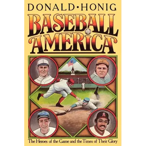 Baseball America: The Heroes of the Game and the Times of Their Glory