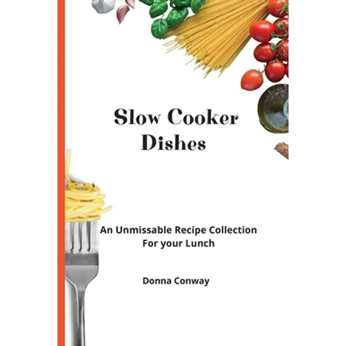Slow Cooker Dishes: An Unmissable Recipe Collection For your Lunch