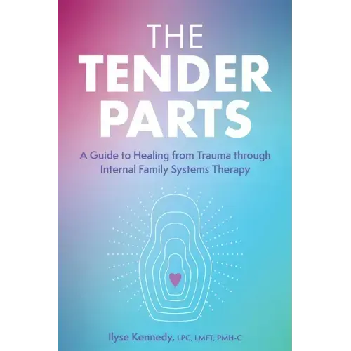 The Tender Parts: A Guide to Healing from Trauma Through Internal Family Systems Therapy
