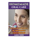 Homemade Oral Care: 60 Natural Recipes of Toothpaste and Lip Balms: (Homemade Toothpaste, Homemade Lip Balm)