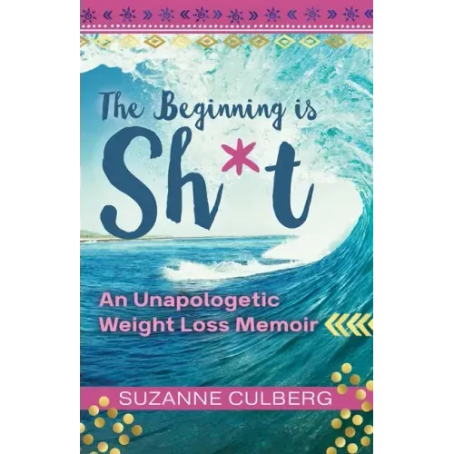 The Beginning is Sh*t: An Unapologetic Weight Loss Memoir