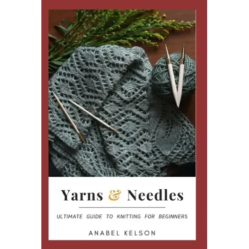 Yarns and Needles: Ultimate guide to knitting for beginners