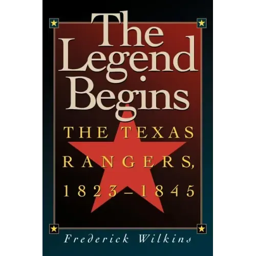 The Legend Begins: The Texas Rangers, 1823-1845
