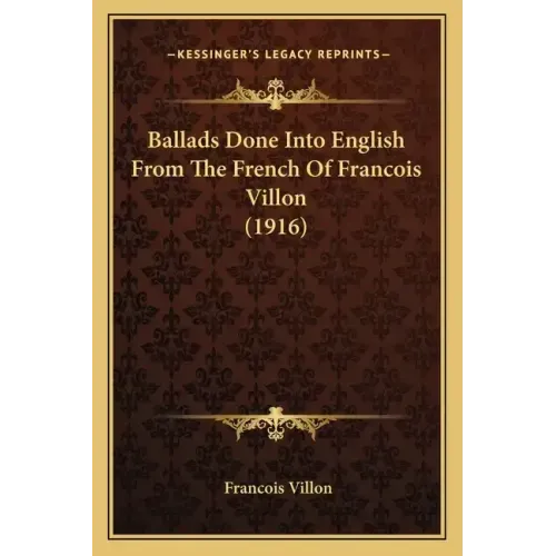 Ballads Done Into English From The French Of Francois Villon (1916)