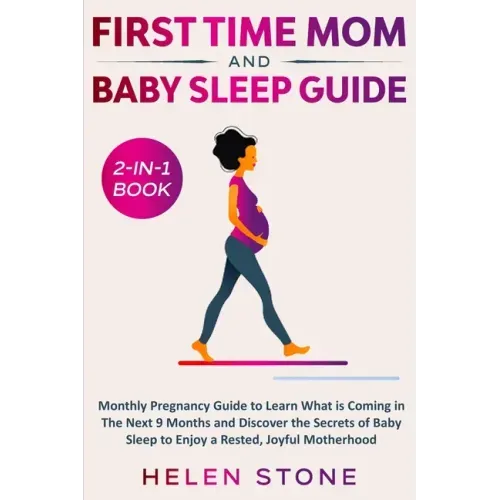 First Time Mom and Baby Sleep Guide 2-in-1 Book: Monthly Pregnancy Guide to Learn What is Coming in The Next 9 Months and Discover the Secrets of Baby