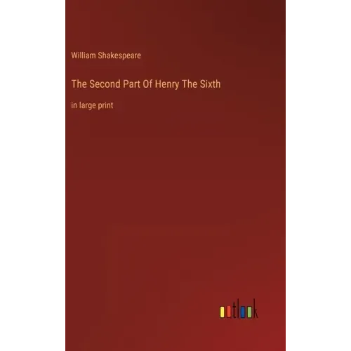 The Second Part Of Henry The Sixth: in large print