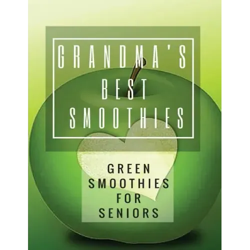 Grandma's Best Smoothies: Green Smoothies for Seniors