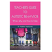 Teacher's Guide to Autistic Behavior: What, why and how to help