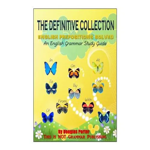 The Definitive Collection: English Prepositions Solved: An English Grammar Study Guide