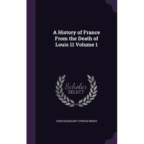 A History of France From the Death of Louis 11 Volume 1