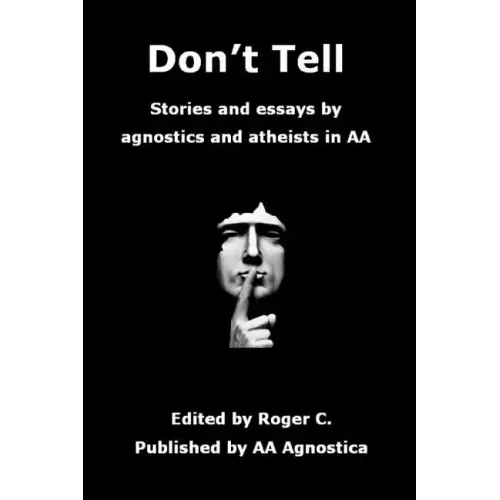 Don't Tell: Stories and essays by agnostics and atheists in AA
